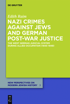 Nazi Crimes Against Jews and German Post-War Justice: The West German Judicial System During Allied Occupation (1945-1949) - Edith Raim