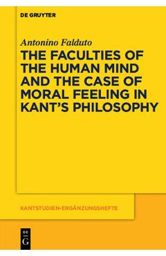 Coperta cărții 'The Faculties of the Human Mind and the Case of Moral Feeling in Kant's Philosophy - Antonino Falduto'
