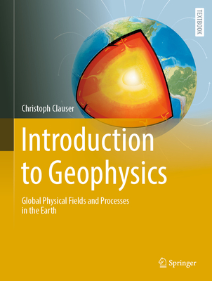 Introduction to Geophysics: Global Physical Fields and Processes in the Earth - Christoph Clauser