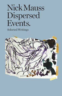 Dispersed Events: Collected Writings - Nick Mauss
