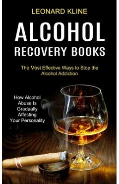 Poza produsului Alcohol Recovery Books: How Alcohol Abuse Is Gradually Affecting Your Personality (The Most Effective Ways to Stop the Alcohol Addiction) - Leonard Kline