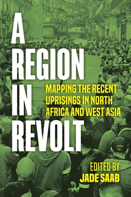A Region in Revolt: Mapping the recent uprisings in North Africa and West Asia - Jade Saab