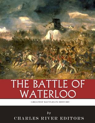 The Greatest Battles in History: The Battle of Waterloo - Charles River