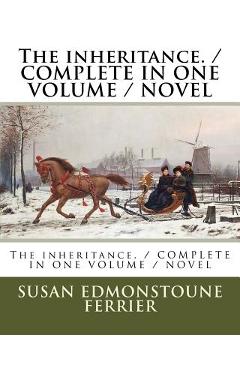 Coperta cărții 'The inheritance. / COMPLETE IN ONE VOLUME / NOVEL - Susan Edmonstoune Ferrier'