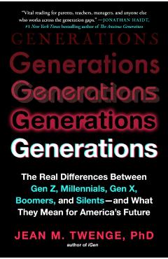 Generations: The Real Differences Between Gen Z, Millennials, Gen X, Boomers, and Silents--And What They Mean for America's Future - Jean M. Twenge