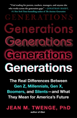 Generations: The Real Differences Between Gen Z, Millennials, Gen X, Boomers, and Silents--And What They Mean for America's Future - Jean M. Twenge