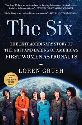 The Six: The Extraordinary Story of the Grit and Daring of America's First Women Astronauts - Loren Grush