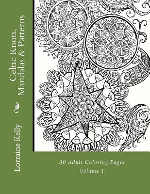 Celtic Knots, Mandalas & Patterns: 30 Adult Coloring Pages - Lorraine T. Kelly