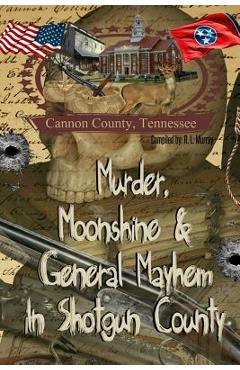 Coperta cărții 'Murder, Moonshine & General Mayhem in Shotgun County: Cannon County, Tennessee - R. L. Murray'
