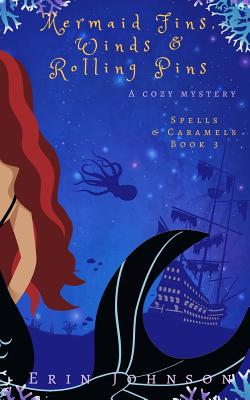 Mermaid Fins, Winds & Rolling Pins: A Cozy Witch Mystery - Erin Johnson