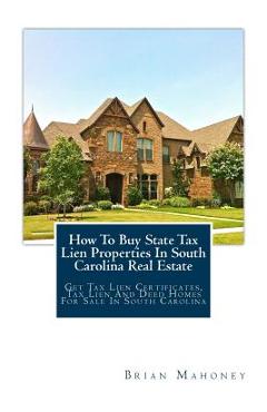 Coperta cărții 'How To Buy State Tax Lien Properties In South Carolina Real Estate: Get Tax Lien Certificates, Tax Lien And Deed Homes'