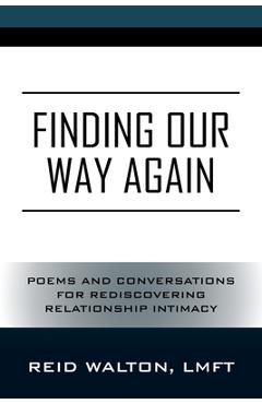 Coperta cărții 'Finding Our Way Again: Poems and Conversations for Rediscovering Relationship Intimacy - Reid Walton Lmft'