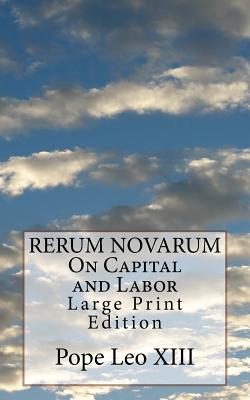 RERUM NOVARUM On Capital and Labor: Large Print Edition - Pope Leo Xiii