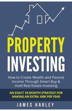 Poza produsului Property Investing: How to Create Wealth and Passive Income Through Smart Buy & Hold Real Estate Investing. An Exact 18-Month Strategy for - James Harley