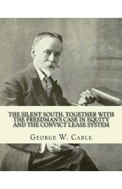 Coperta cărții 'The silent South, together with The freedman's case in equity and the convict lease system. By: George W. Cable: George'