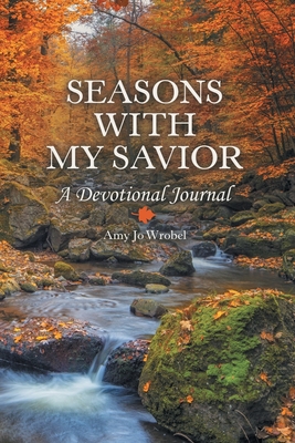 Seasons with My Savior: A Devotional Journal - Amy Jo Wrobel