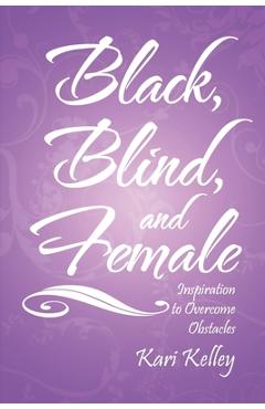 Poza produsului Black, Blind, and Female: Inspiration to Overcome Obstacles - Kari Kelley