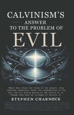 Calvinism's Answer to the Problem of Evil - Stephen Charnock