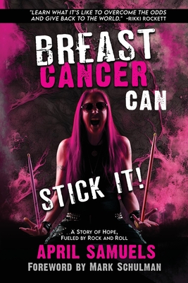 Breast Cancer Can Stick It!: A Story of Hope, Fueled by Rock and Roll - April Samuels