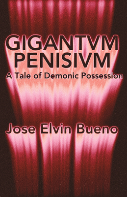 Gigantivm Penisisvm: A Tale of Demonic Possession - Jose Elvin Bueno