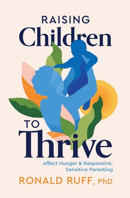 Raising Children to Thrive: Affect Hunger and Responsive, Sensitive Parenting - Ronald Ruff