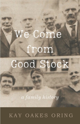 We Come from Good Stock: A Family History - Kay Oakes Oring