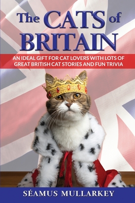The Cats of Britain: An Ideal Gift for Cat Lovers With Lots of Great British Cat Stories and Fun Trivia (a Funny Cat Book Featuring Shakesp - Seamus Mullarkey
