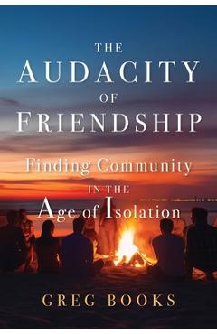 Coperta cărții 'The Audacity of Friendship: Finding Community in the Age of Isolation - Greg Books'