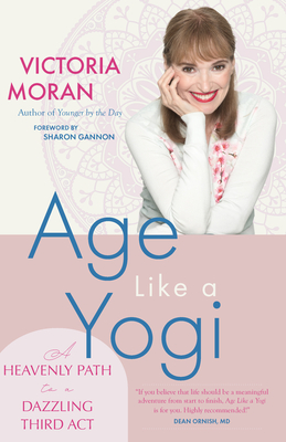 Age Like a Yogi: A Heavenly Path to a Dazzling Third ACT - Victoria Moran
