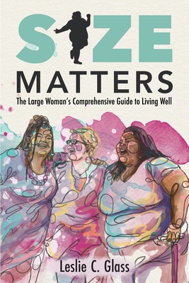 Size Matters: The Large Woman's Comprehensive Guide to Living Well - Leslie C. Glass