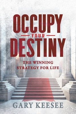 Occupy Your Destiny: The Winning Strategy for Life - Gary Keesee