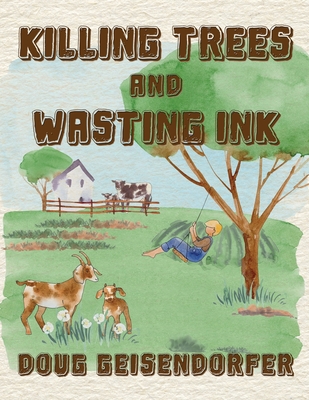 Coperta cărții 'Killing Trees and Wasting Ink: Poems & Prayers - Doug Geisendorfer'