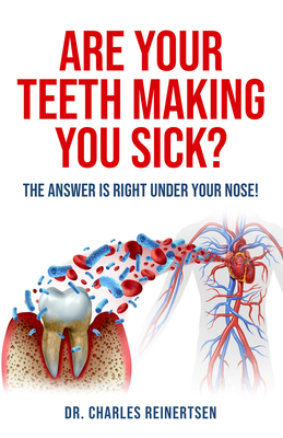 Are Your Teeth Making You Sick?: The Answer Is Right Under Your Nose - Charles W. Reinertsen