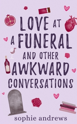 Love at a Funeral and Other Awkward Conversations - Sophie Andrews
