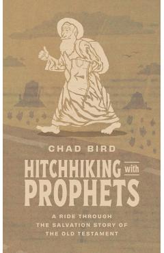 Hitchhiking with Prophets: A Ride Through the Salvation Story of the Old Testament - Chad Bird
