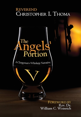 The Angels' Portion: A Clergyman's Whisk(e)y Narrative, Volume 5 - Christopher Ian Thoma