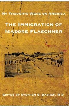 Coperta cărții 'My Thoughts Were on America: The Immigration of Isadore Flaschner - Stephen S. Dashef'