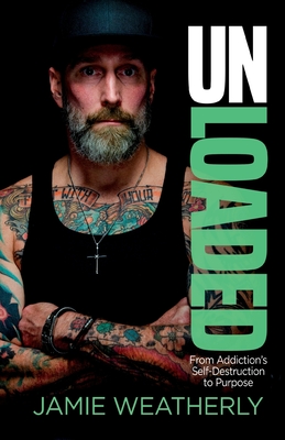 UnLoaded: From Addiction's Self-Destruction To Purpose - Jamie Weatherly