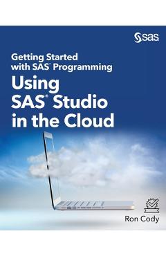 Coperta cărții 'Getting Started with SAS Programming: Using SAS Studio in the Cloud - Ron Cody'