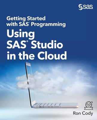 Getting Started with SAS Programming: Using SAS Studio in the Cloud - Ron Cody