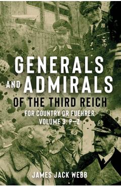 Coperta cărții 'Generals and Admirals of the Third Reich: For Country or Fuehrer: Volume 3: P-Z - James Jack Webb'