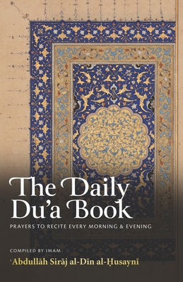 The Daily Du'a Book: Prayers To Recite Every Morning & Evening - Abdullah Siraj Al-din Al-husayni