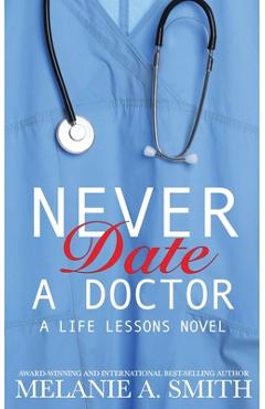 Coperta cărții 'Never Date a Doctor: A Life Lessons Novel - Melanie A. Smith'