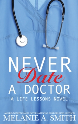 Never Date a Doctor: A Life Lessons Novel - Melanie A. Smith