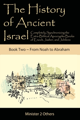 Coperta cărții 'The History of Ancient Israel: Completely Synchronizing the Extra-Biblical Apocrypha Books of Enoch, Jasher, and'