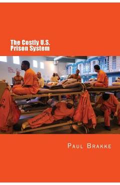 Coperta cărții 'The Costly U. S. Prison System: Too Costly in Dollars, National Prestige, and Lives - Paul Brakke'