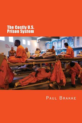 Coperta cărții 'The Costly U. S. Prison System: Too Costly in Dollars, National Prestige, and Lives - Paul Brakke'