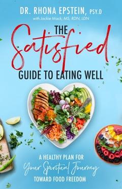 Coperta cărții 'The Satisfied Guide to Eating Well: A Healthy Plan for Your Spiritual Journey Toward Food Freedom - Rhona Epstein'