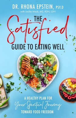 Coperta cărții 'The Satisfied Guide to Eating Well: A Healthy Plan for Your Spiritual Journey Toward Food Freedom - Rhona Epstein'