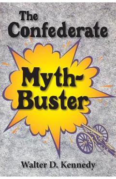 Coperta cărții 'The Confederate Myth-Buster - Walter D. Kennedy'